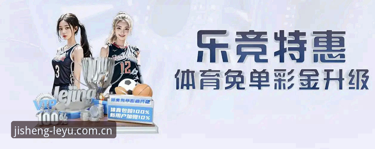 乐鱼体育官网使用指南：从新手到达人的leyu体育赛事直播完整攻略